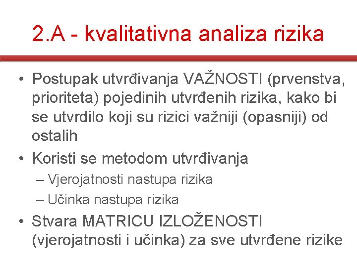 2. A - kvalitativna analiza rizika • Postupak utvrđivanja VAŽNOSTI (prvenstva, prioriteta) pojedinih utvrđenih