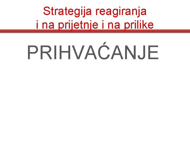 Strategija reagiranja i na prijetnje i na prilike PRIHVAĆANJE 