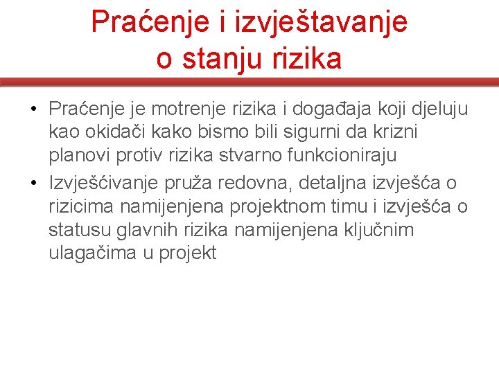 Praćenje i izvještavanje o stanju rizika • Praćenje je motrenje rizika i događaja koji