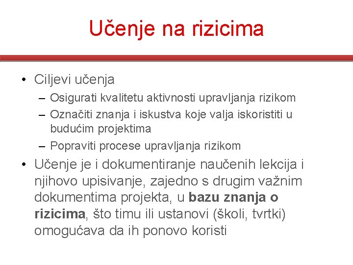 Učenje na rizicima • Ciljevi učenja – Osigurati kvalitetu aktivnosti upravljanja rizikom – Označiti