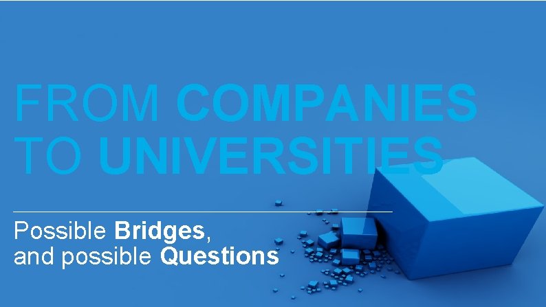 FROM COMPANIES TO UNIVERSITIES Possible Bridges, and possible Questions 