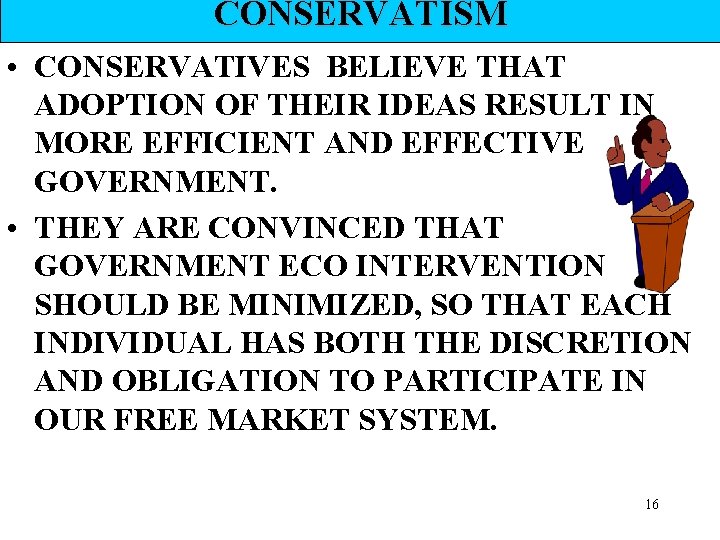 CONSERVATISM • CONSERVATIVES BELIEVE THAT ADOPTION OF THEIR IDEAS RESULT IN MORE EFFICIENT AND