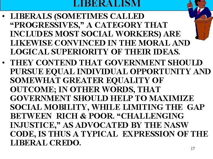 LIBERALISM • LIBERALS (SOMETIMES CALLED “PROGRESSIVES, ” A CATEGORY THAT INCLUDES MOST SOCIAL WORKERS)