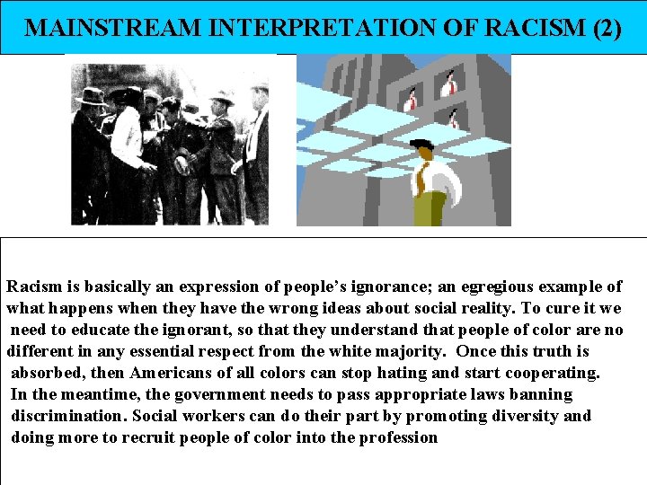 MAINSTREAM INTERPRETATION OF RACISM (2) Racism is basically an expression of people’s ignorance; an