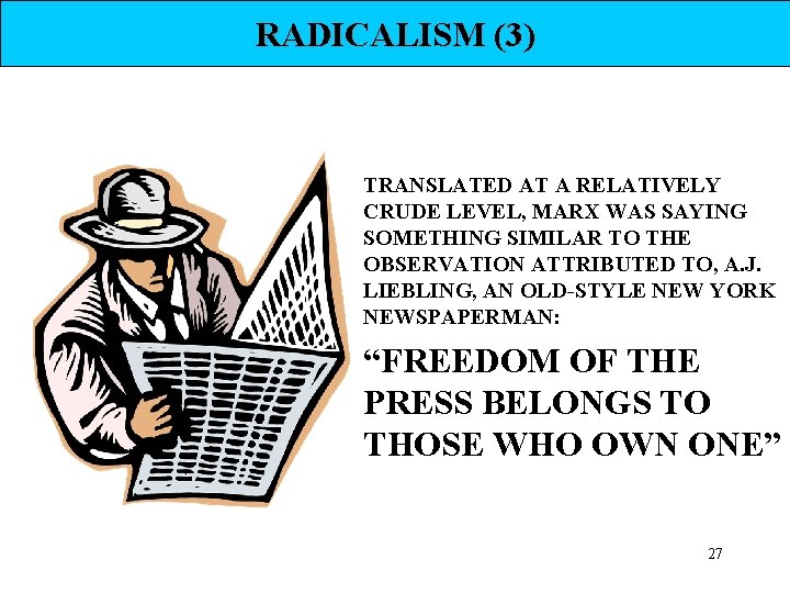 RADICALISM (3) TRANSLATED AT A RELATIVELY CRUDE LEVEL, MARX WAS SAYING SOMETHING SIMILAR TO