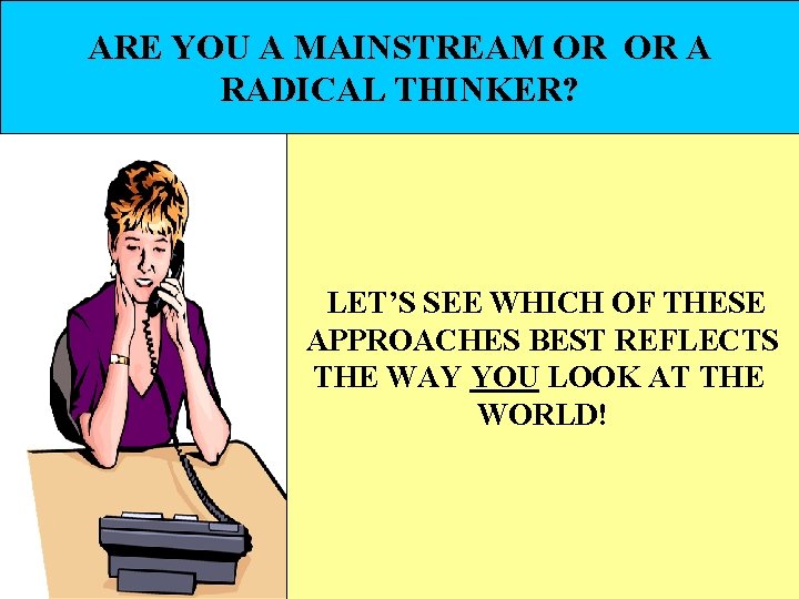 ARE YOU A MAINSTREAM OR OR A RADICAL THINKER? LET’S SEE WHICH OF THESE