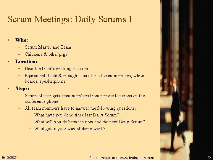 Scrum Meetings: Daily Scrums I • Who: – Scrum Master and Team – Chickens