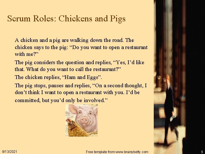 Scrum Roles: Chickens and Pigs A chicken and a pig are walking down the