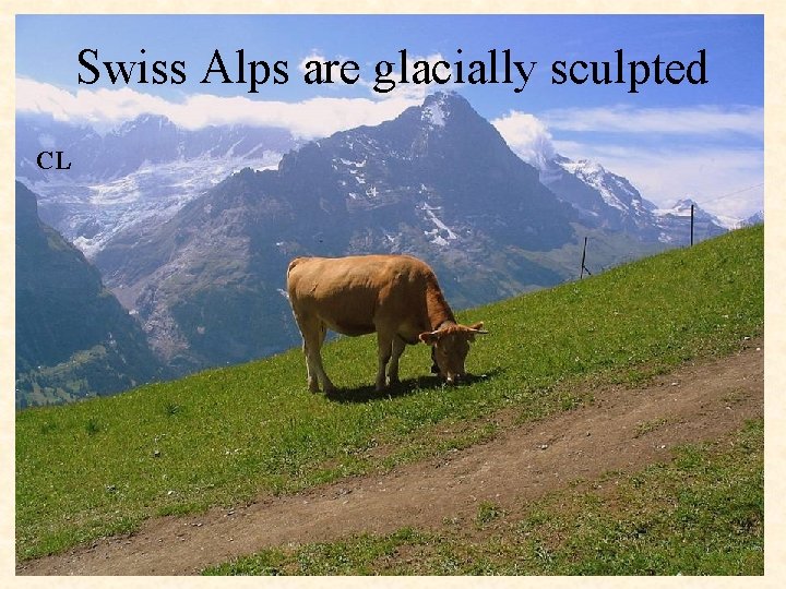 Swiss Alps are glacially sculpted CL 