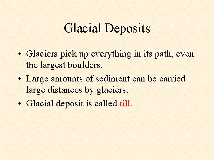 Glacial Deposits • Glaciers pick up everything in its path, even the largest boulders.