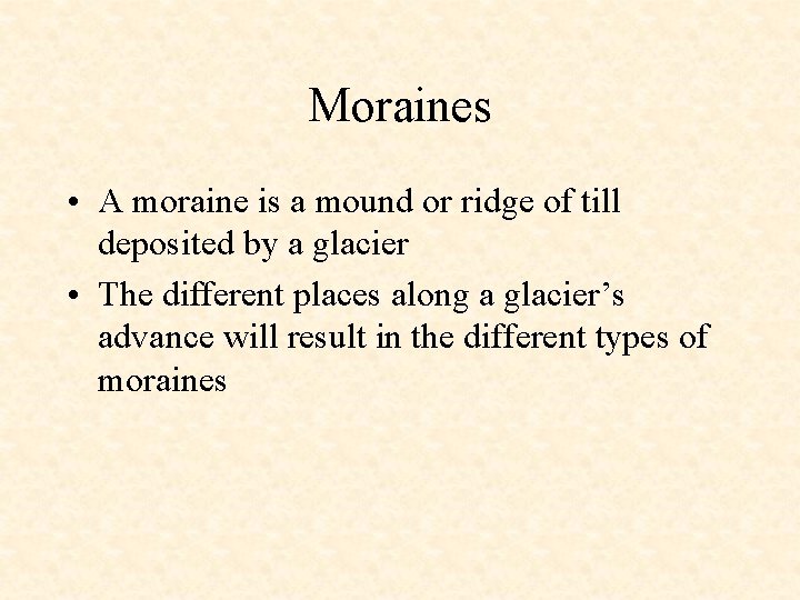 Moraines • A moraine is a mound or ridge of till deposited by a