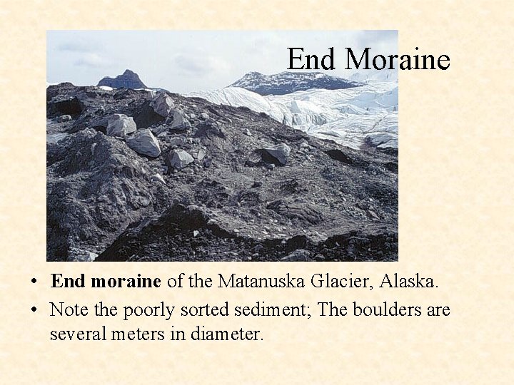 End Moraine • End moraine of the Matanuska Glacier, Alaska. • Note the poorly