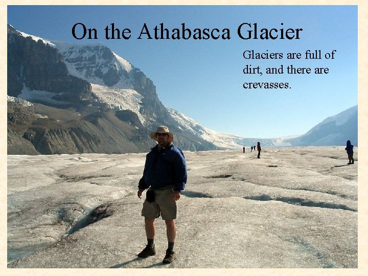 On the Athabasca Glaciers are full of dirt, and there are crevasses. 