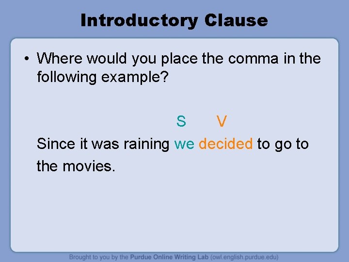 Introductory Clause • Where would you place the comma in the following example? S