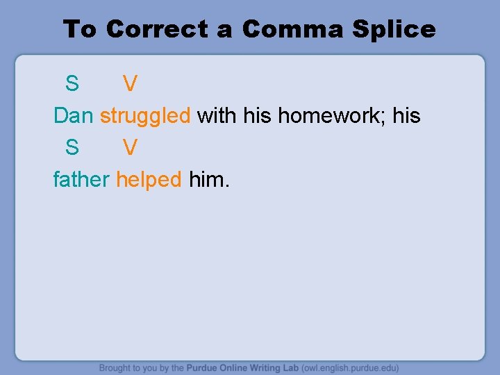 To Correct a Comma Splice S V Dan struggled with his homework; his S