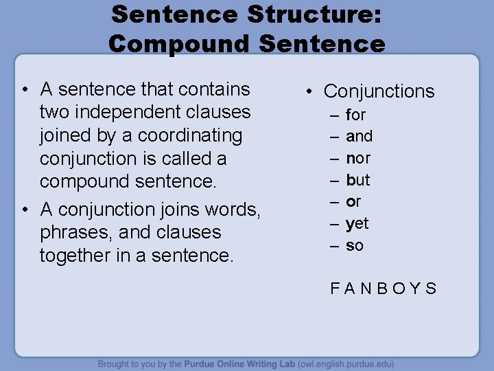 Sentence Structure: Compound Sentence • A sentence that contains two independent clauses joined by