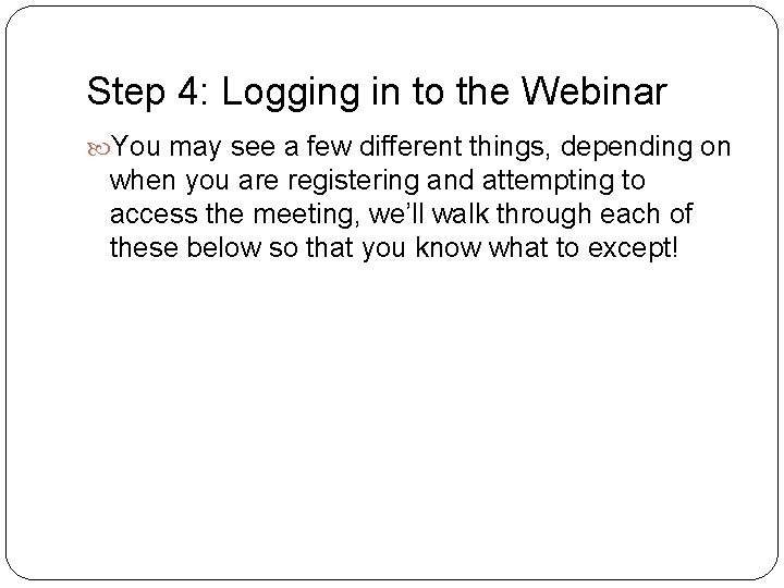 Step 4: Logging in to the Webinar You may see a few different things,