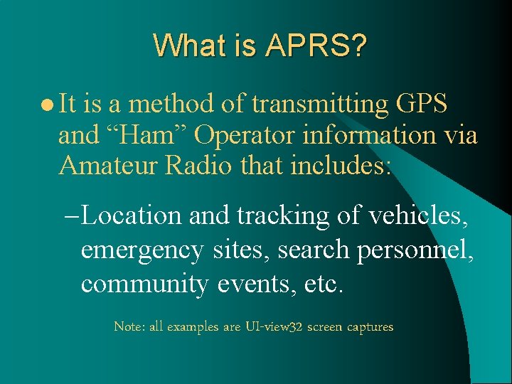 What is APRS? l It is a method of transmitting GPS and “Ham” Operator