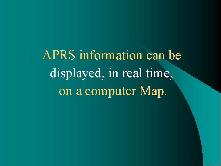 APRS information can be displayed, in real time, on a computer Map. 
