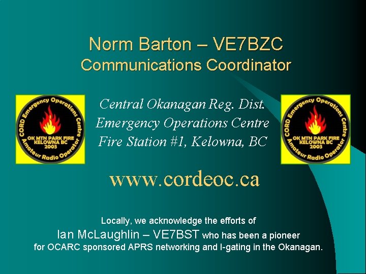Norm Barton – VE 7 BZC Communications Coordinator Central Okanagan Reg. Dist. Emergency Operations