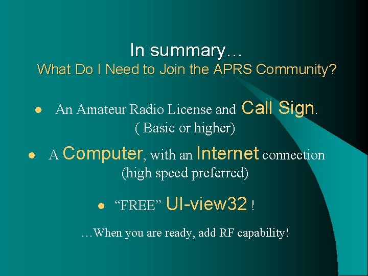 In summary… What Do I Need to Join the APRS Community? l l An