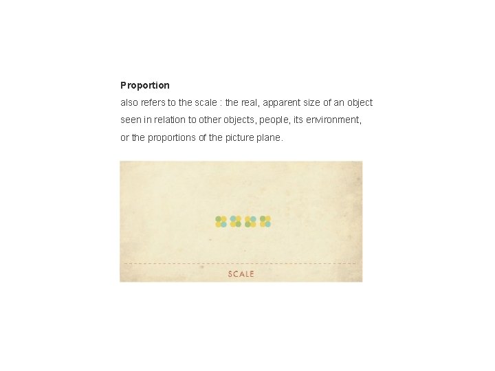 Proportion also refers to the scale : the real, apparent size of an object