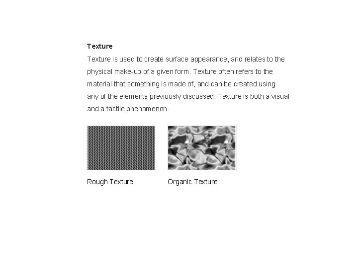 Texture is used to create surface appearance, and relates to the physical make-up of