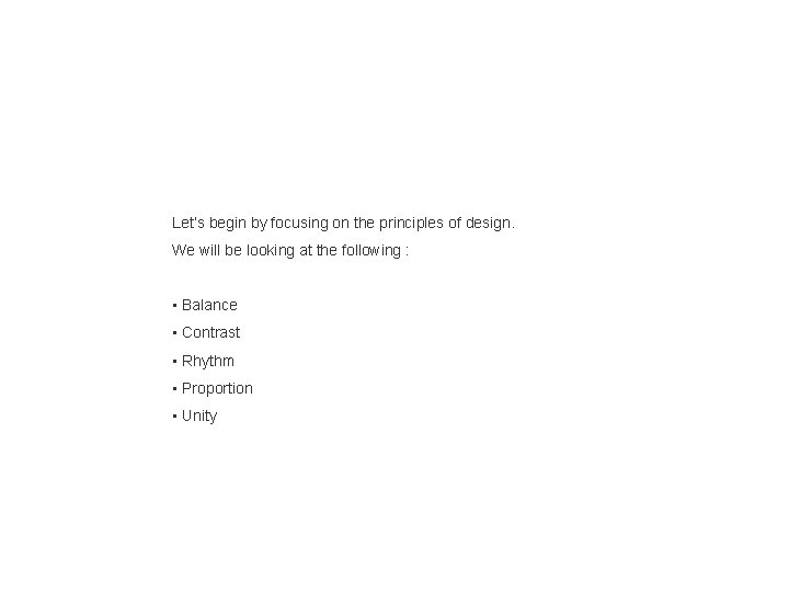 Let’s begin by focusing on the principles of design. We will be looking at
