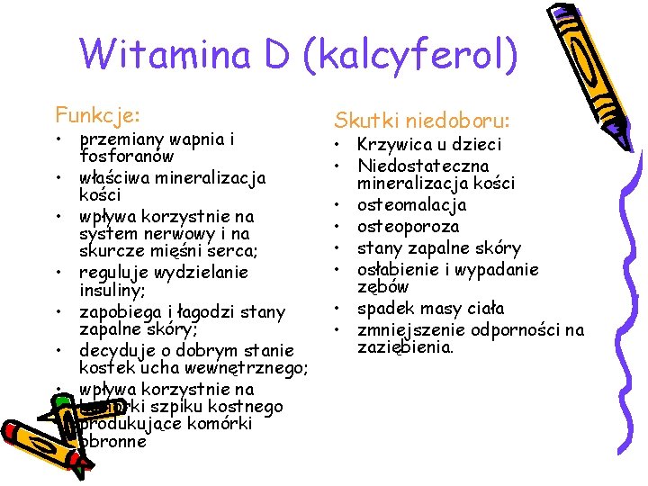 Witamina D (kalcyferol) Funkcje: • przemiany wapnia i fosforanów • właściwa mineralizacja kości •