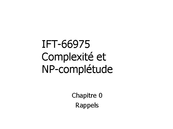 IFT-66975 Complexité et NP-complétude Chapitre 0 Rappels 