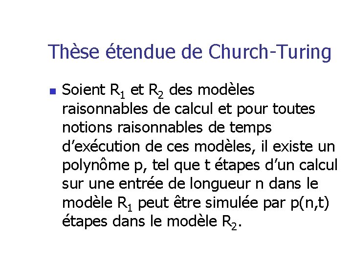 Thèse étendue de Church-Turing n Soient R 1 et R 2 des modèles raisonnables