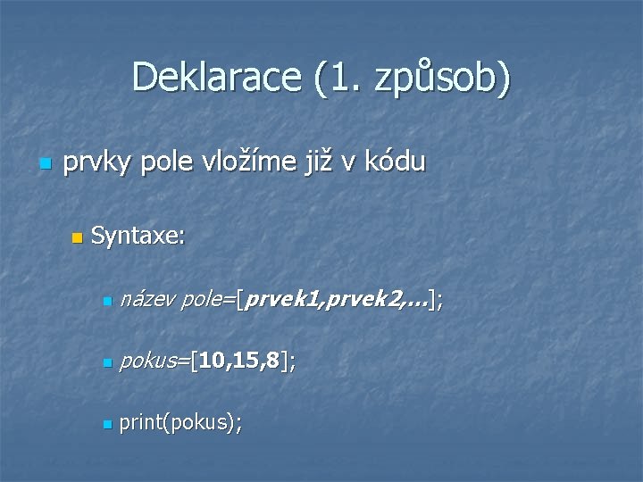 Deklarace (1. způsob) n prvky pole vložíme již v kódu n Syntaxe: n název