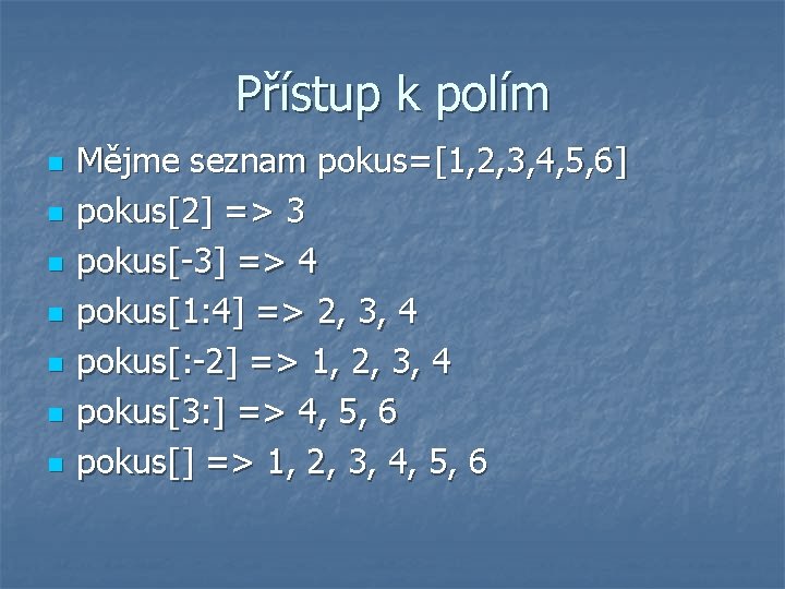 Přístup k polím n n n n Mějme seznam pokus=[1, 2, 3, 4, 5,