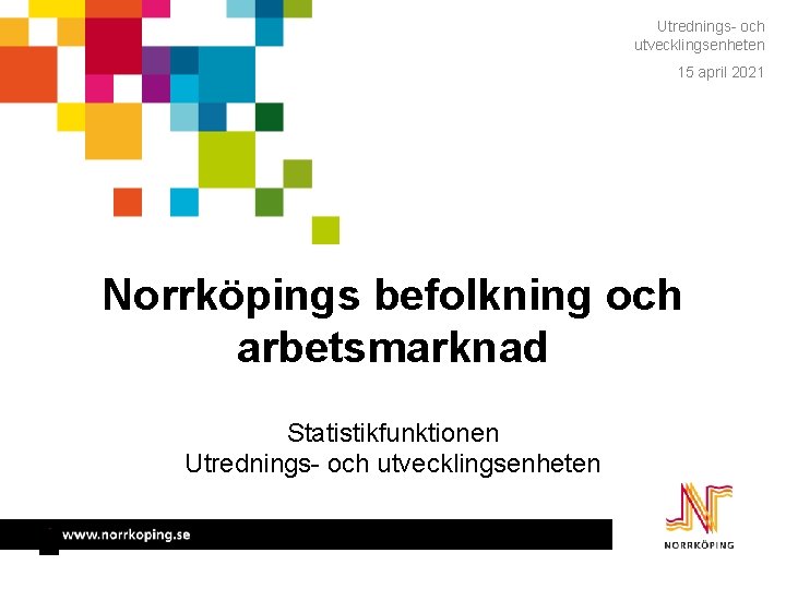 Utrednings- och utvecklingsenheten 15 april 2021 Norrköpings befolkning och arbetsmarknad Statistikfunktionen Utrednings- och utvecklingsenheten