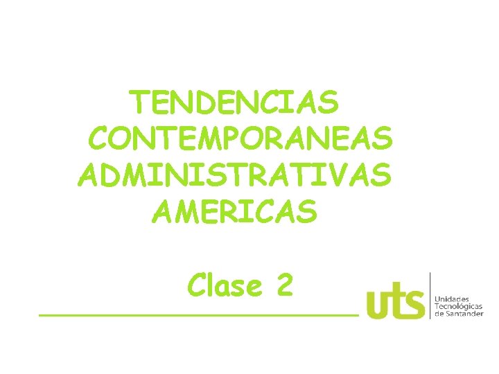 TENDENCIAS CONTEMPORANEAS ADMINISTRATIVAS AMERICAS Clase 2 