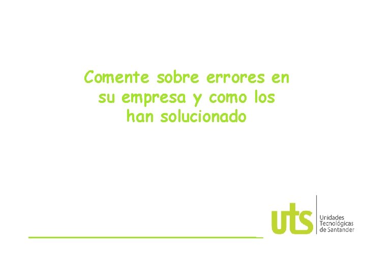 Comente sobre errores en su empresa y como los han solucionado 