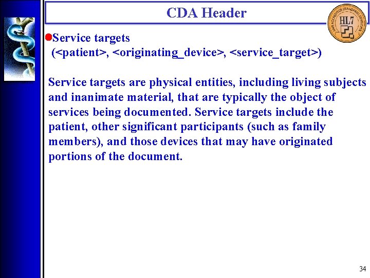 CDA Header • Service targets (<patient>, <originating_device>, <service_target>) Service targets are physical entities, including