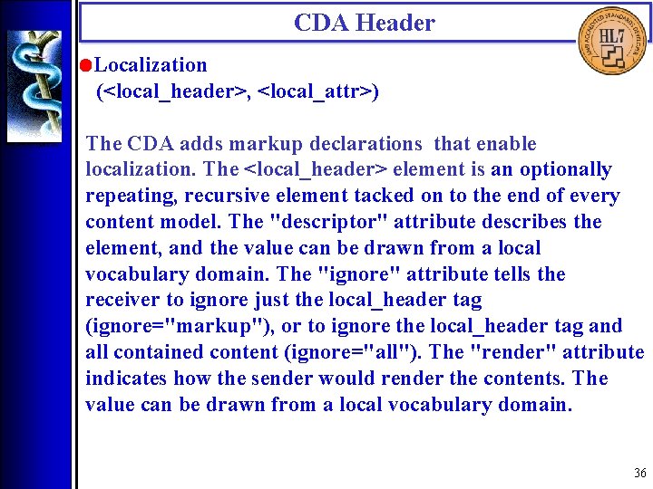 CDA Header • Localization (<local_header>, <local_attr>) The CDA adds markup declarations that enable localization.