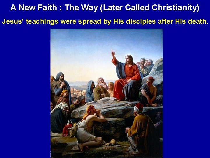 A New Faith : The Way (Later Called Christianity) Jesus’ teachings were spread by