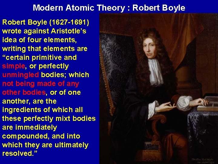 Modern Atomic Theory : Robert Boyle (1627 -1691) wrote against Aristotle’s idea of four