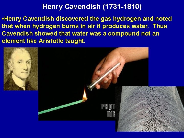 Henry Cavendish (1731 -1810) • Henry Cavendish discovered the gas hydrogen and noted that