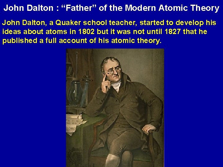 John Dalton : “Father” of the Modern Atomic Theory John Dalton, a Quaker school