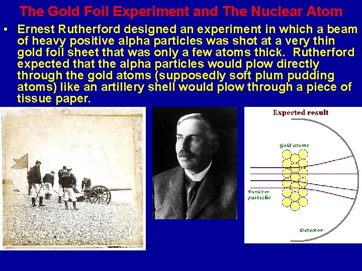 The Gold Foil Experiment and The Nuclear Atom • Ernest Rutherford designed an experiment