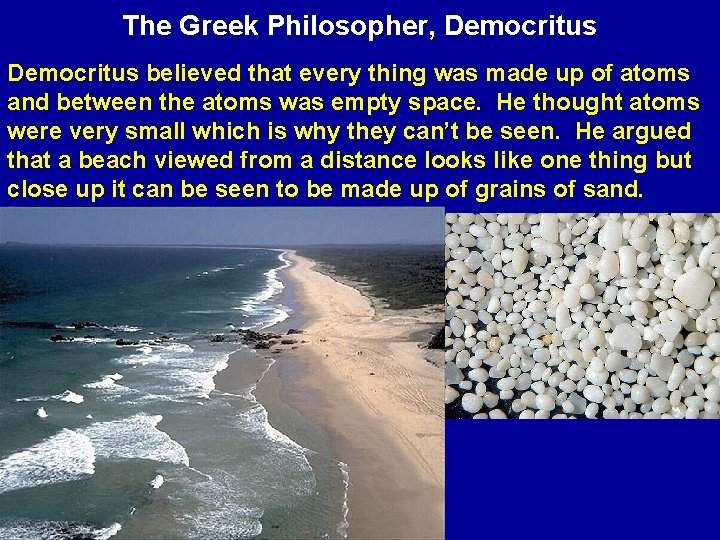 The Greek Philosopher, Democritus believed that every thing was made up of atoms and