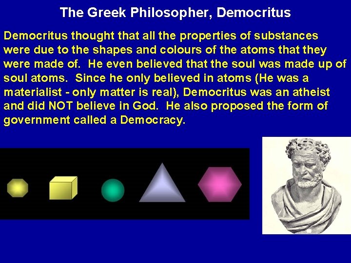 The Greek Philosopher, Democritus thought that all the properties of substances were due to