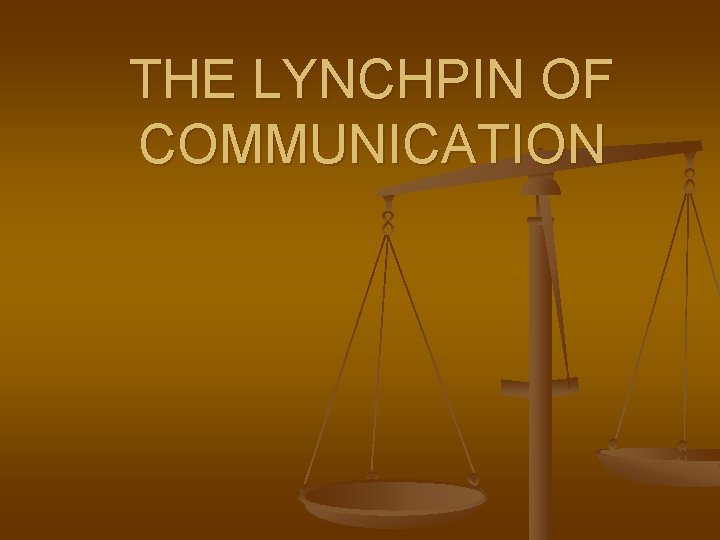 THE LYNCHPIN OF COMMUNICATION 
