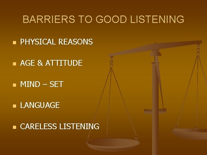 BARRIERS TO GOOD LISTENING n PHYSICAL REASONS n AGE & ATTITUDE n MIND –