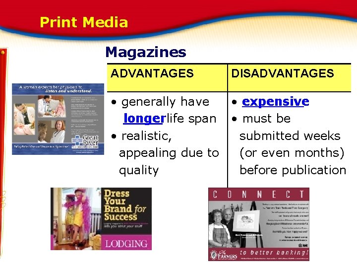 Print Media Magazines ADVANTAGES DISADVANTAGES • generally have longer life span • realistic, appealing