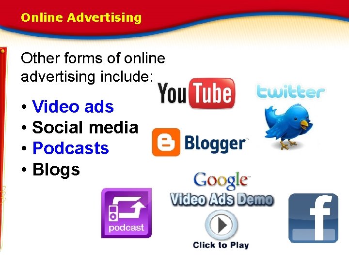 Online Advertising Other forms of online advertising include: • Video ads • Social media