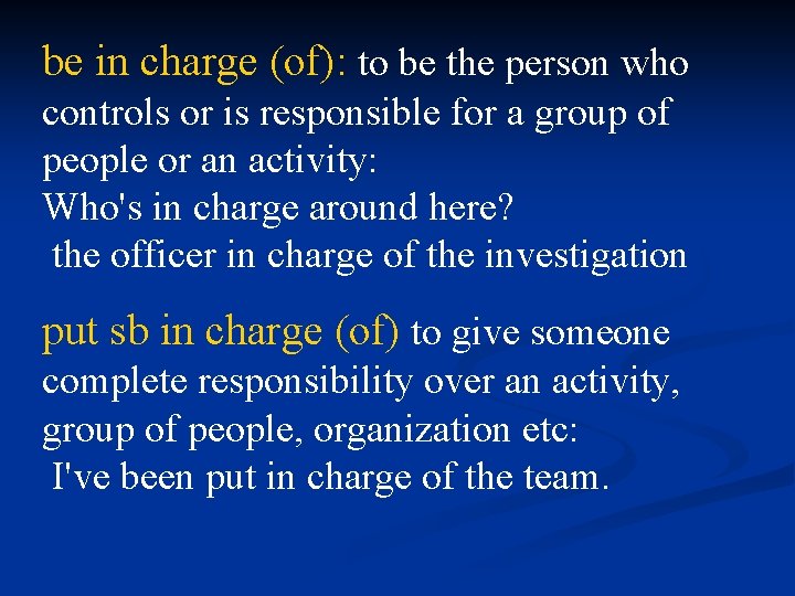 be in charge (of): to be the person who controls or is responsible for